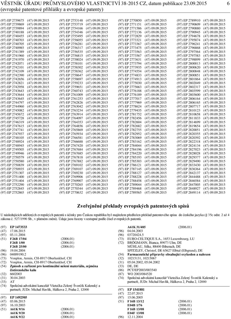 09.2015 (97) EP 2741970 (47) 09.09.2015 (97) EP 2742071 (47) 09.09.2015 (97) EP 2742101 (47) 09.09.2015 (97) EP 2742109 (47) 09.09.2015 (97) EP 2742390 (47) 09.09.2015 (97) EP 2742656 (47) 09.09.2015 (97) EP 2742821 (47) 09.