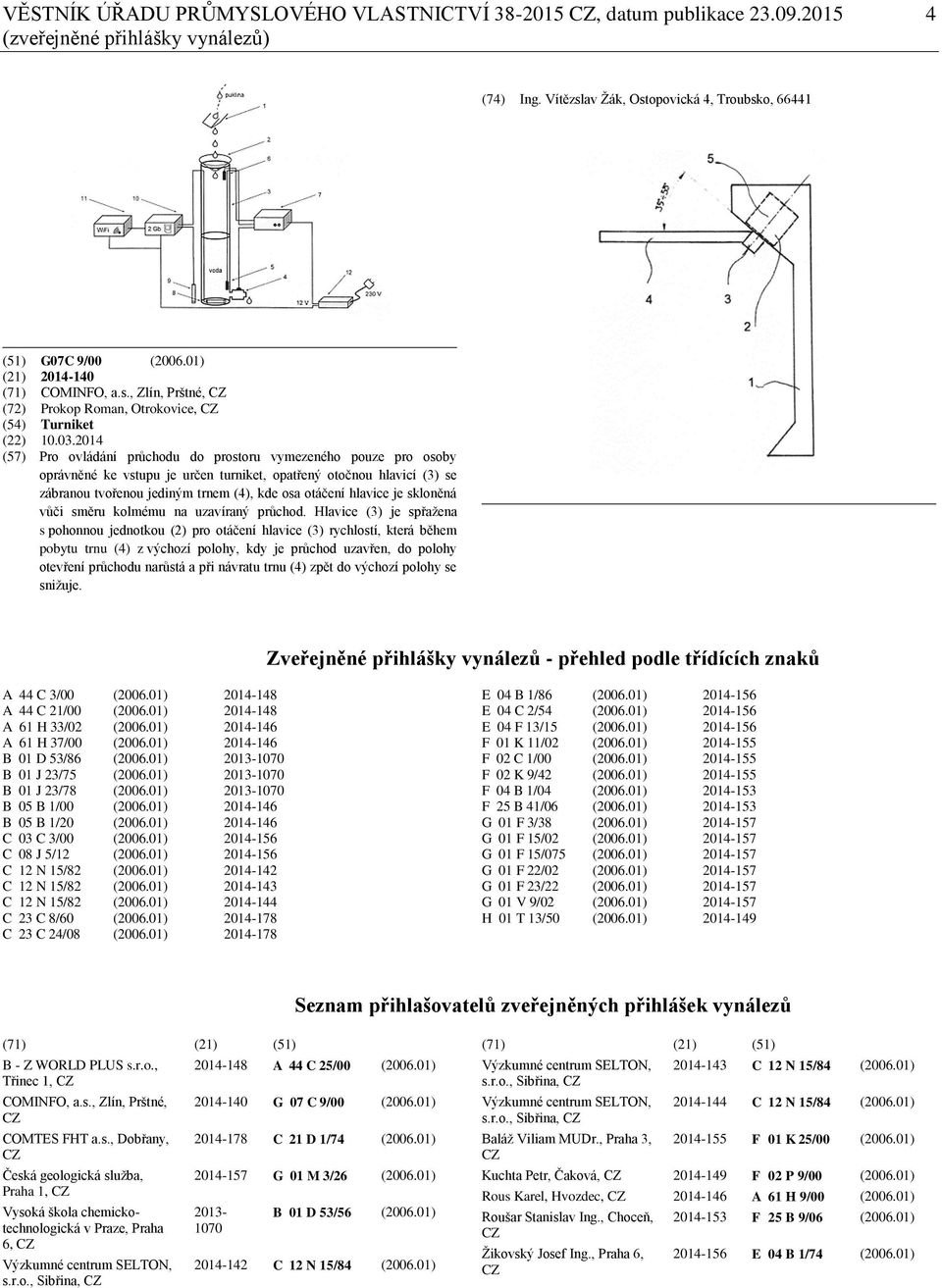 2014 (57) Pro ovládání průchodu do prostoru vymezeného pouze pro osoby oprávněné ke vstupu je určen turniket, opatřený otočnou hlavicí (3) se zábranou tvořenou jediným trnem (4), kde osa otáčení