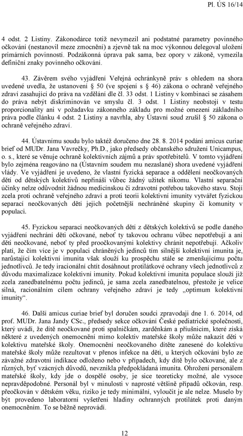 Závěrem svého vyjádření Veřejná ochránkyně práv s ohledem na shora uvedené uvedla, že ustanovení 50 (ve spojení s 46) zákona o ochraně veřejného zdraví zasahující do práva na vzdělání dle čl. 33 odst.