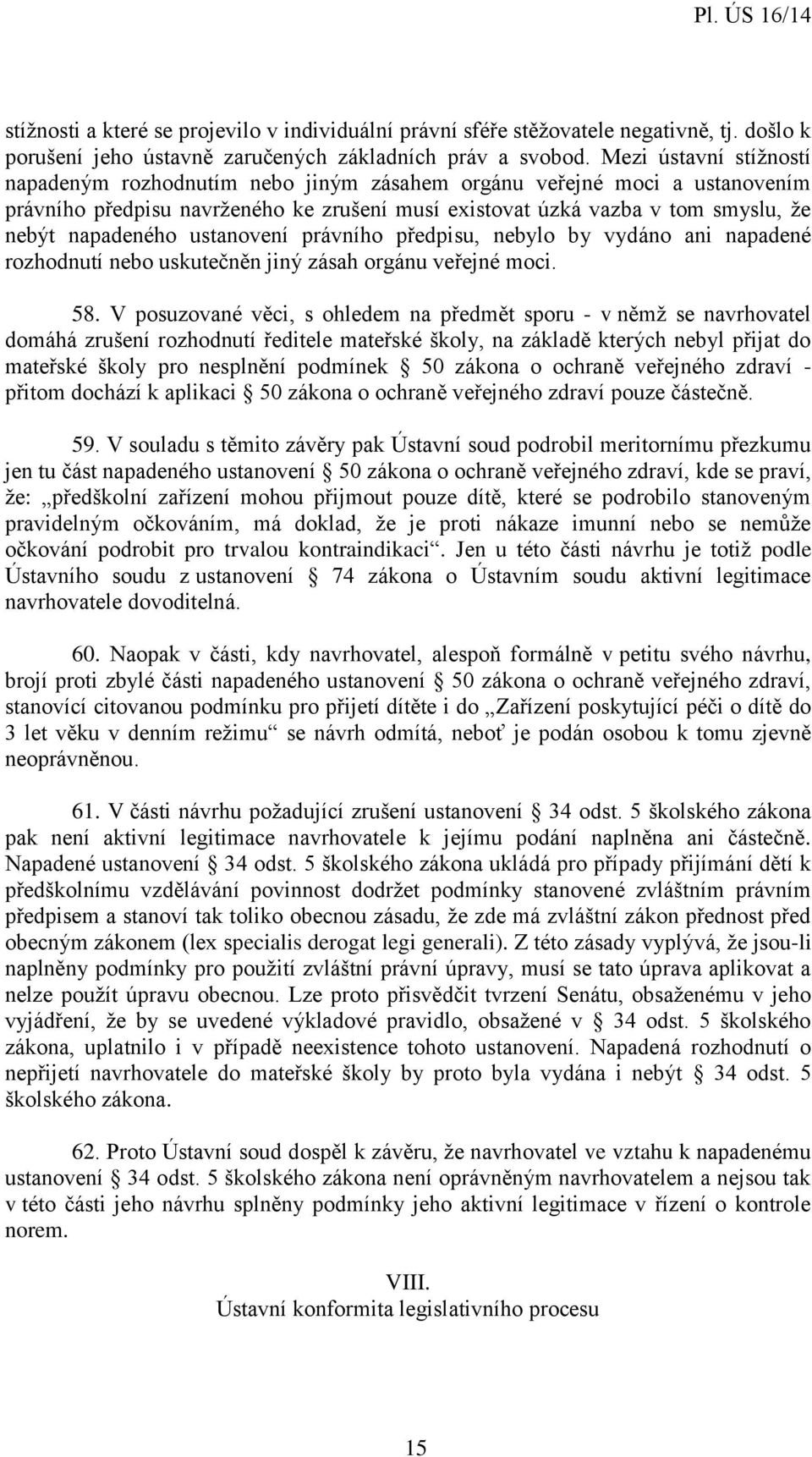 ustanovení právního předpisu, nebylo by vydáno ani napadené rozhodnutí nebo uskutečněn jiný zásah orgánu veřejné moci. 58.