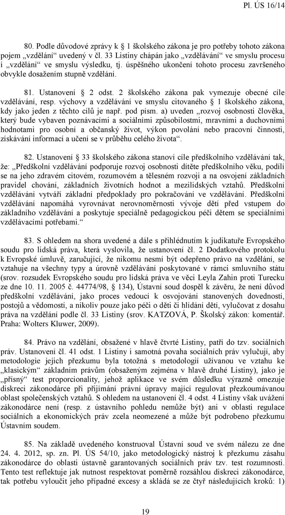 výchovy a vzdělávání ve smyslu citovaného 1 školského zákona, kdy jako jeden z těchto cílů je např. pod písm.