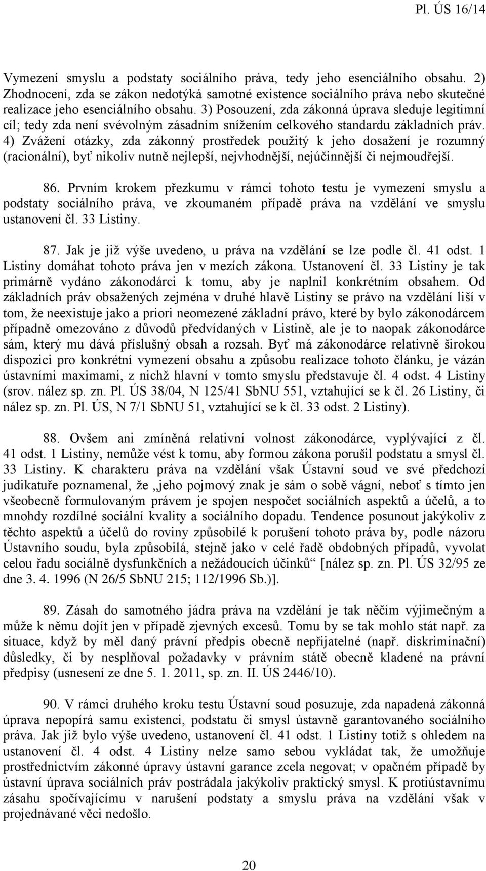 4) Zvážení otázky, zda zákonný prostředek použitý k jeho dosažení je rozumný (racionální), byť nikoliv nutně nejlepší, nejvhodnější, nejúčinnější či nejmoudřejší. 86.