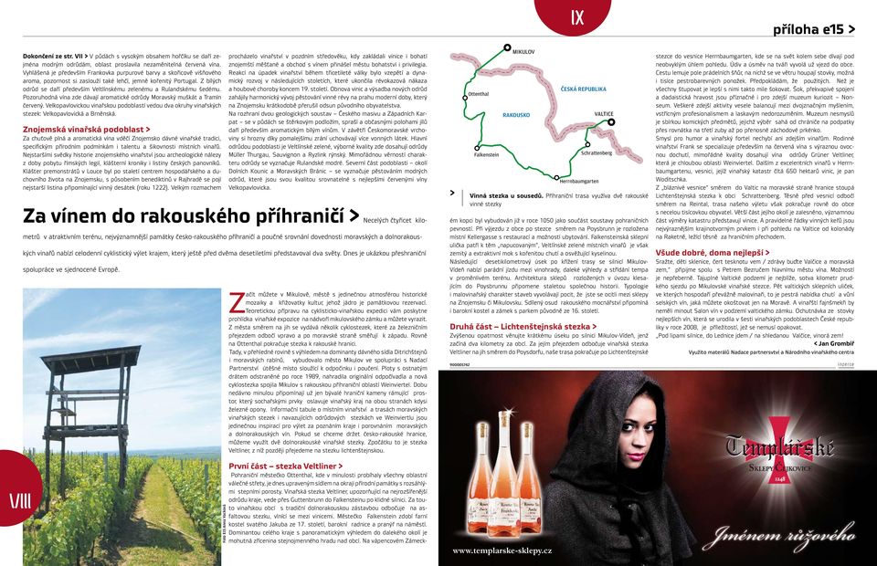 Z bílých odrůd se daří především Veltlínskému zelenému a Rulandskému šedému. Pozoruhodná vína zde dávají aromatické odrůdy Moravský muškát a Tramín červený.