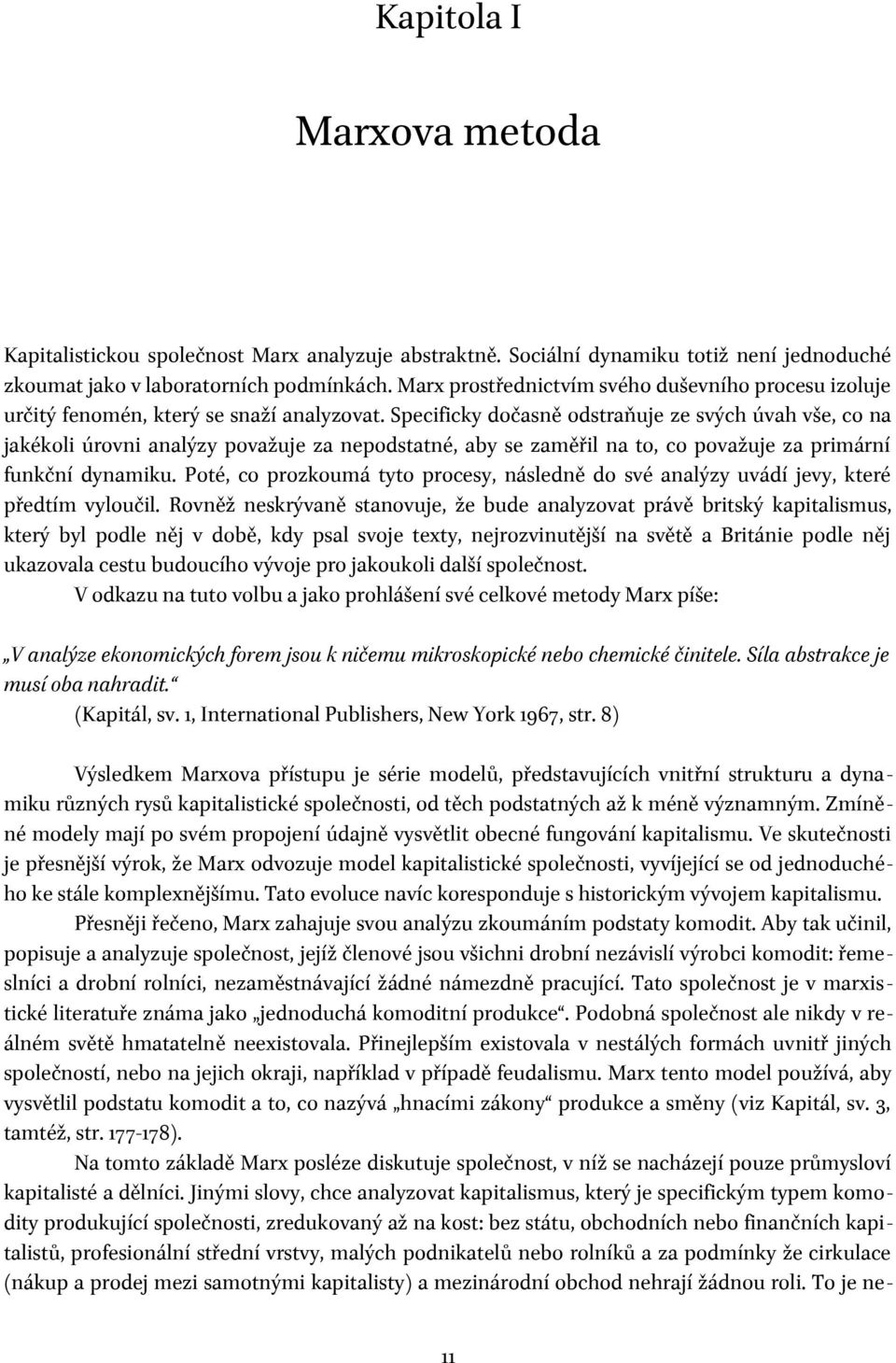 Specificky dočasně odstraňuje ze svých úvah vše, co na jakékoli úrovni analýzy považuje za nepodstatné, aby se zaměřil na to, co považuje za primární funkční dynamiku.