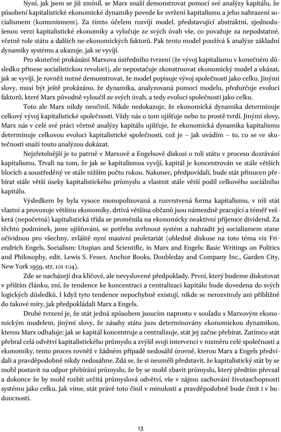 Za tímto účelem rozvíjí model, představující abstraktní, zjednodušenou verzi kapitalistické ekonomiky a vylučuje ze svých úvah vše, co považuje za nepodstatné, včetně role státu a dalších