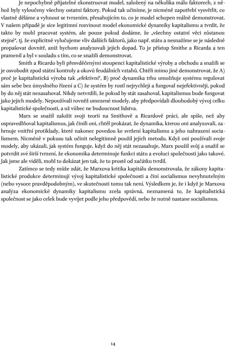 V našem případě je sice legitimní rozvinout model ekonomické dynamiky kapitalismu a tvrdit, že takto by mohl pracovat systém, ale pouze pokud dodáme, že všechny ostatní věci zůstanou stejné, tj.