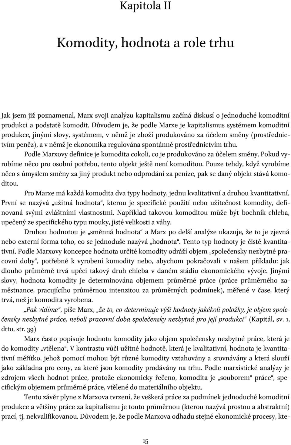 spontánně prostřednictvím trhu. Podle Marxovy definice je komodita cokoli, co je produkováno za účelem směny. Pokud vyrobíme něco pro osobní potřebu, tento objekt ještě není komoditou.