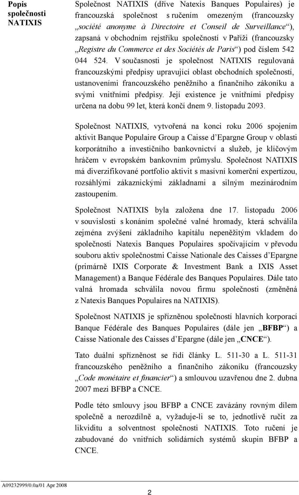 V současnosti je společnost NATIXIS regulovaná francouzskými předpisy upravující oblast obchodních společností, ustanoveními francouzského peněžního a finančního zákoníku a svými vnitřními předpisy.