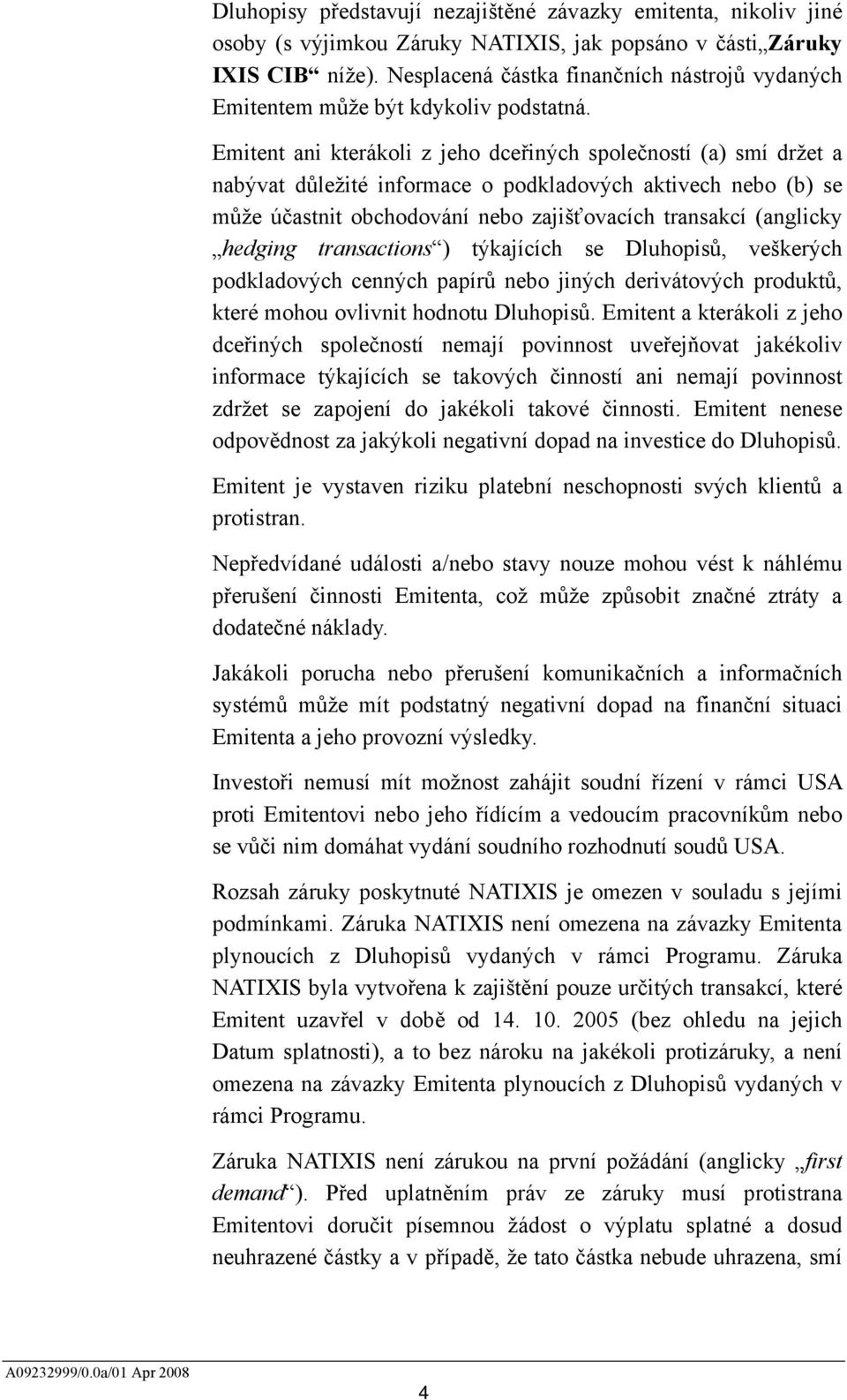 Emitent ani kterákoli z jeho dceřiných společností (a) smí držet a nabývat důležité informace o podkladových aktivech nebo (b) se může účastnit obchodování nebo zajišťovacích transakcí (anglicky