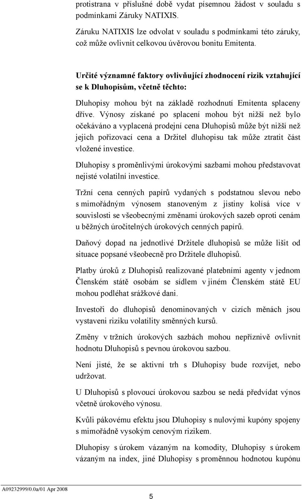 Určité významné faktory ovlivňující zhodnocení rizik vztahující se k Dluhopisům, včetně těchto: Dluhopisy mohou být na základě rozhodnutí Emitenta splaceny dříve.