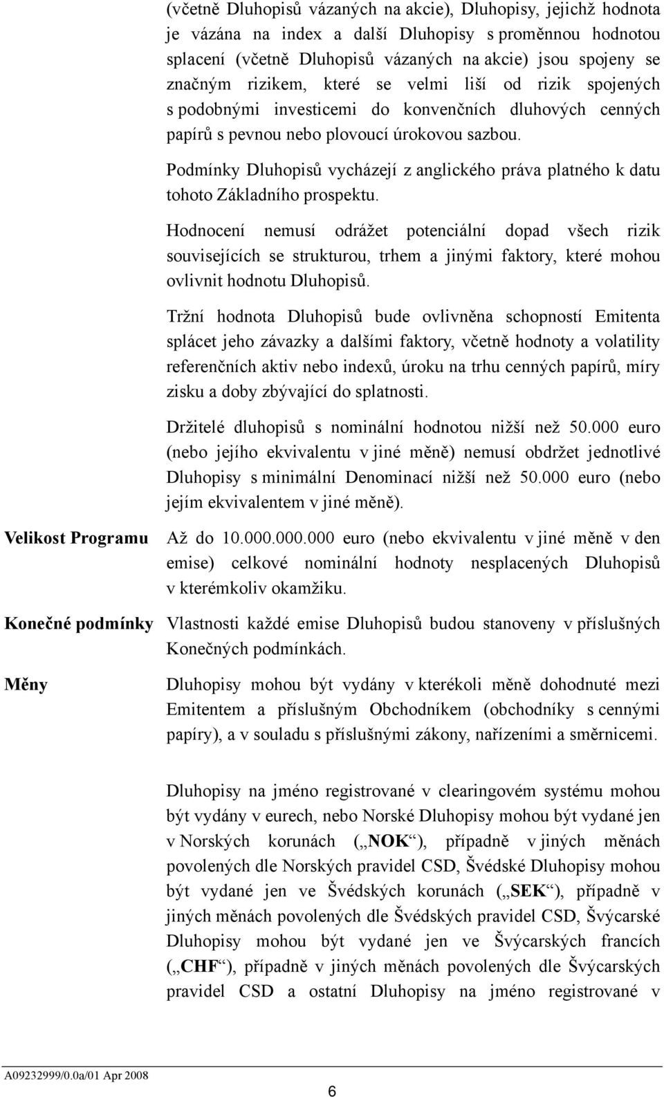 Podmínky Dluhopisů vycházejí z anglického práva platného k datu tohoto Základního prospektu.