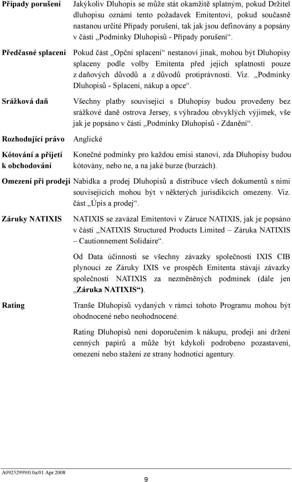 Předčasné splacení Pokud část Opční splacení nestanoví jinak, mohou být Dluhopisy splaceny podle volby Emitenta před jejich splatností pouze z daňových důvodů a z důvodů protiprávnosti. Viz.