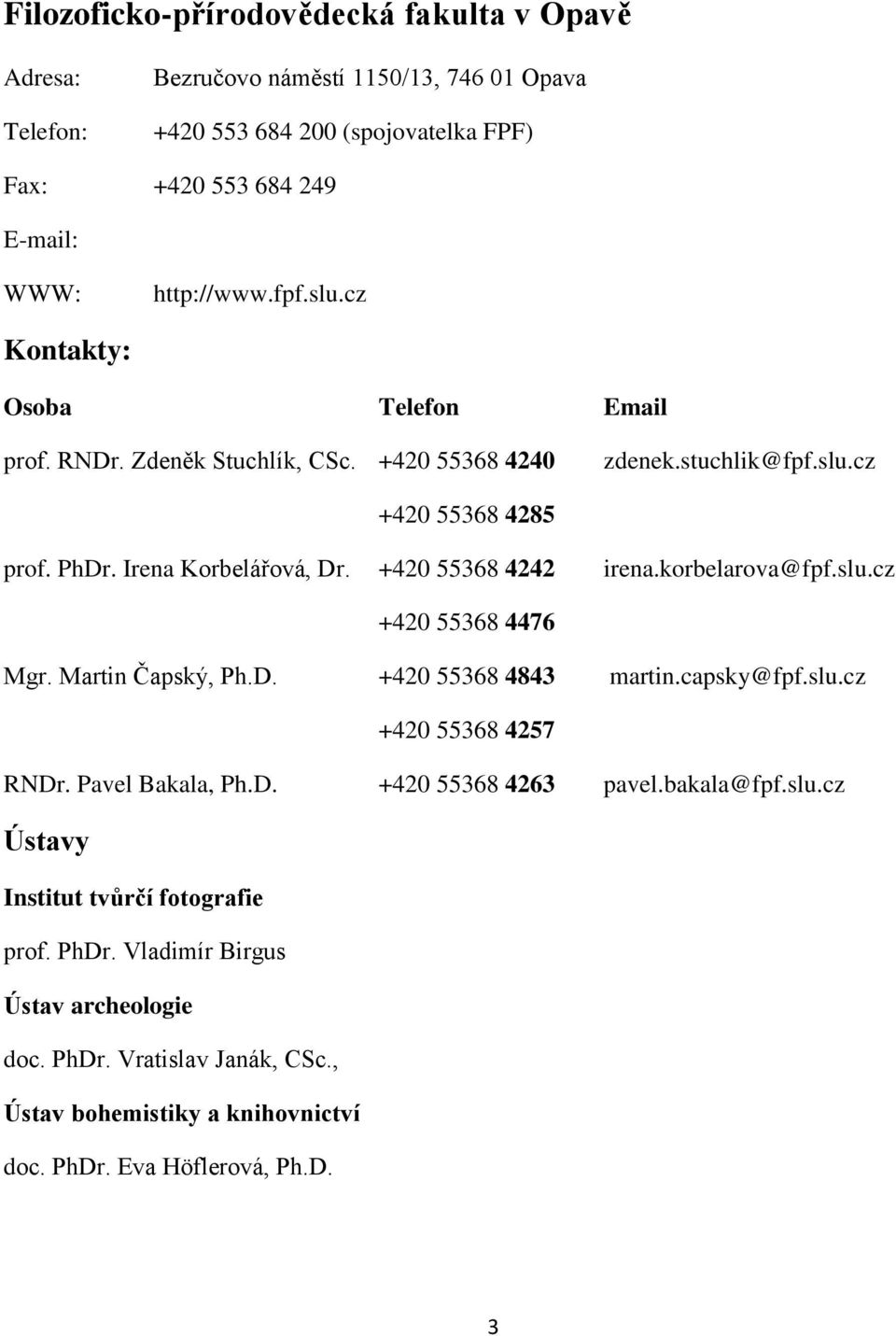 Martin Čapský, Ph.D. +420 55368 4843 martin.capsky@fpf.slu.cz +420 55368 4257 RNDr. Pavel Bakala, Ph.D. +420 55368 4263 pavel.bakala@fpf.slu.cz Ústavy Institut tvůrčí fotografie prof.