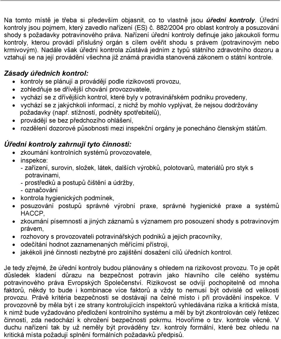 Nařízení úřední kontroly definuje jako jakoukoli formu kontroly, kterou provádí příslušný orgán s cílem ověřit shodu s právem (potravinovým nebo krmivovým).