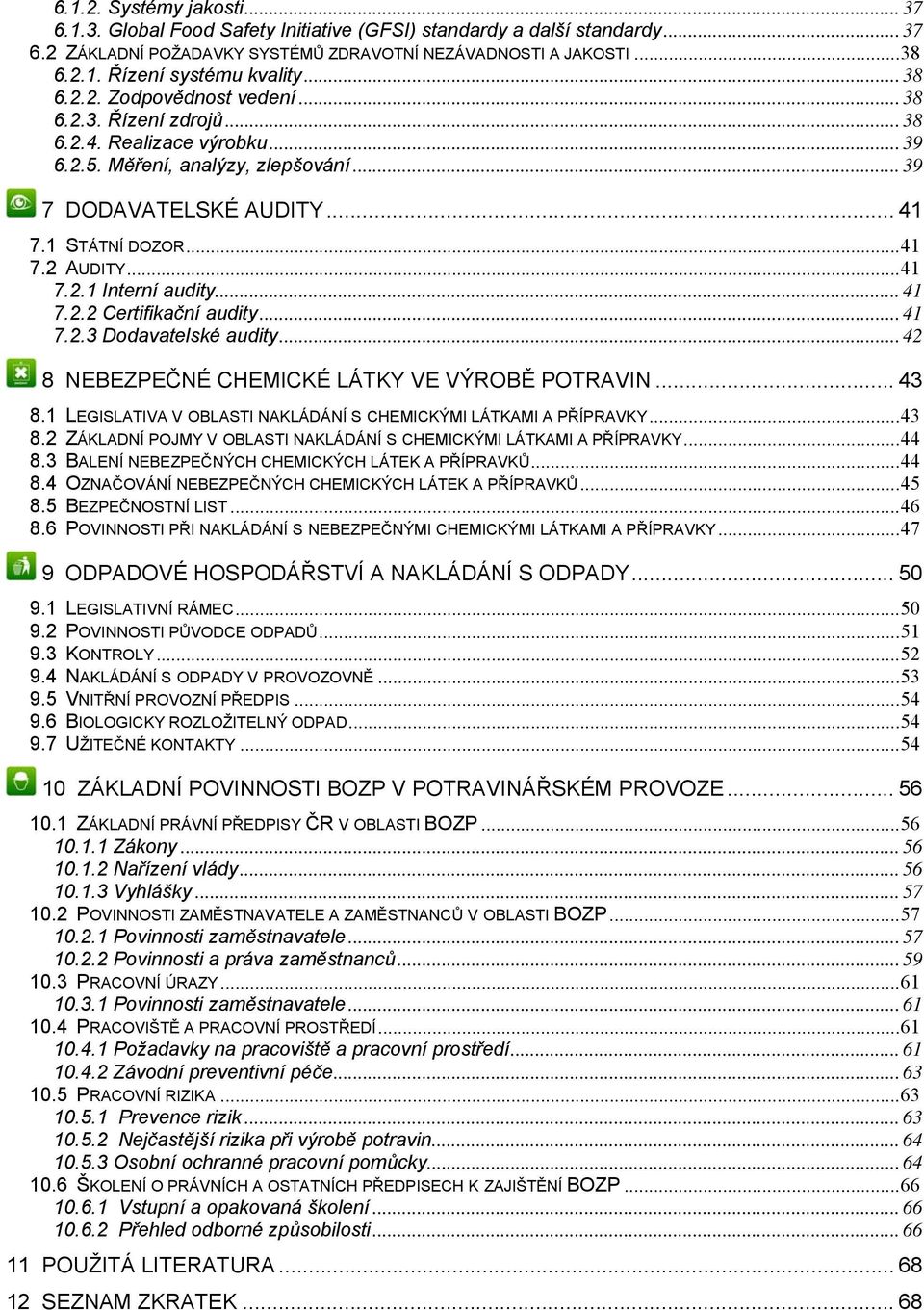 ..41 7.2.1 Interní audity... 41 7.2.2 Certifikační audity... 41 7.2.3 Dodavatelské audity... 42 8 NEBEZPEČNÉ CHEMICKÉ LÁTKY VE VÝROBĚ POTRAVIN... 43 8.