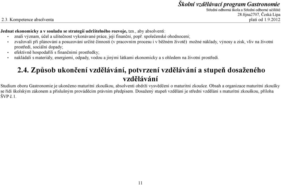 společenské ohodnocení; zvažovali při plánování a posuzování určité činnosti (v pracovním procesu i v běžném životě) možné náklady, výnosy a zisk, vliv na životní prostředí, sociální dopady;