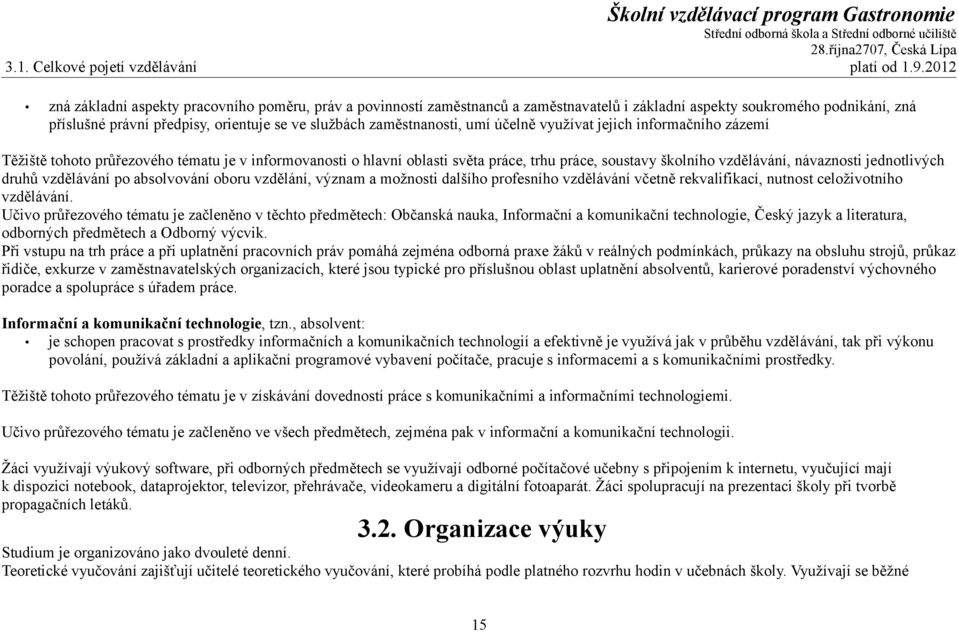 zaměstnanosti, umí účelně využívat jejich informačního zázemí Těžiště tohoto průřezového tématu je v informovanosti o hlavní oblasti světa práce, trhu práce, soustavy školního vzdělávání, návaznosti