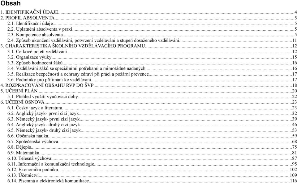 Vzdělávání žáků se speciálními potřebami a mimořádně nadaných...16 3.5. Realizace bezpečnosti a ochrany zdraví při práci a požární prevence...17 3.6. Podmínky pro příjímání ke vzdělávání...17 4.