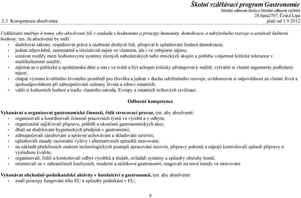 že absolventi by měli: dodržovat zákony, respektovat práva a osobnost druhých lidí, přispívat k uplatňování hodnot demokracie; jednat odpovědně, samostatně a iniciativně nejen ve vlastním, ale i ve