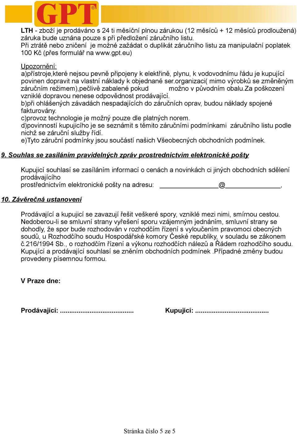 eu) Upozornění: a)přístroje,které nejsou pevně připojeny k elektřině, plynu, k vodovodnímu řádu je kupující povinen dopravit na vlastní náklady k objednané ser.