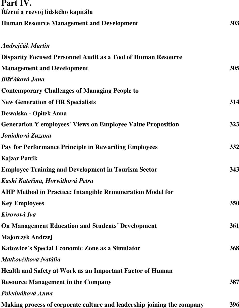 Jana Contemporary Challenges of Managing People to New Generation of HR Specialists 314 Dewalska - Opitek Anna Generation Y employees' Views on Employee Value Proposition 323 Joniaková Zuzana Pay for