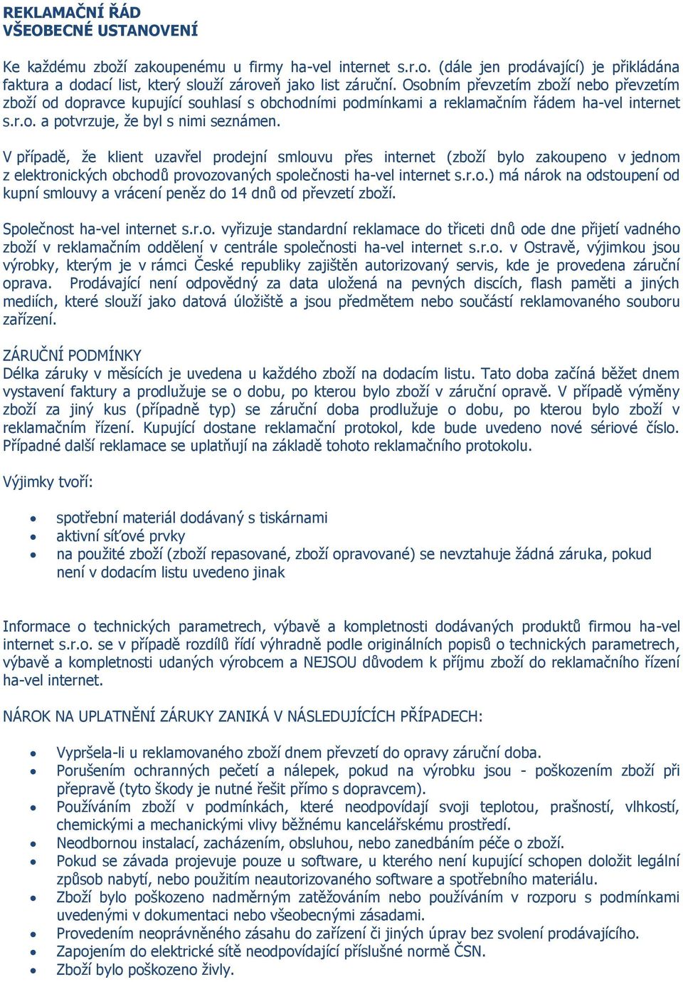 V případě, že klient uzavřel prodejní smlouvu přes internet (zboží bylo zakoupeno v jednom z elektronických obchodů provozovaných společnosti ha-vel internet ) má nárok na odstoupení od kupní smlouvy