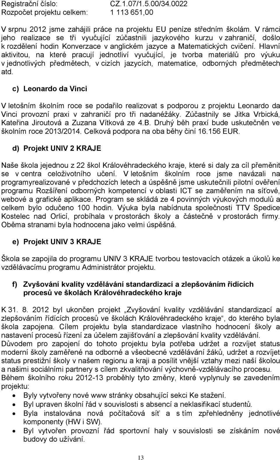 Hlavní aktivitou, na které pracují jednotliví vyučující, je tvorba materiálů pro výuku v jednotlivých předmětech, v cizích jazycích, matematice, odborných předmětech atd.