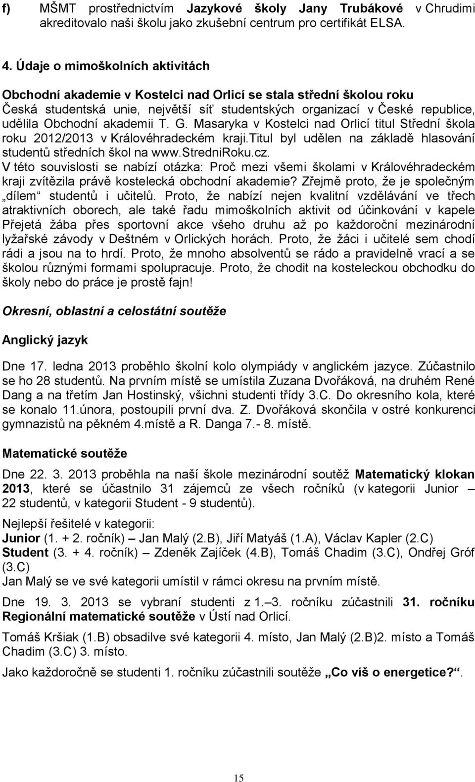 akademii T. G. Masaryka v Kostelci nad Orlicí titul Střední škola roku 2012/2013 v Královéhradeckém kraji.titul byl udělen na základě hlasování studentů středních škol na www.stredniroku.cz.