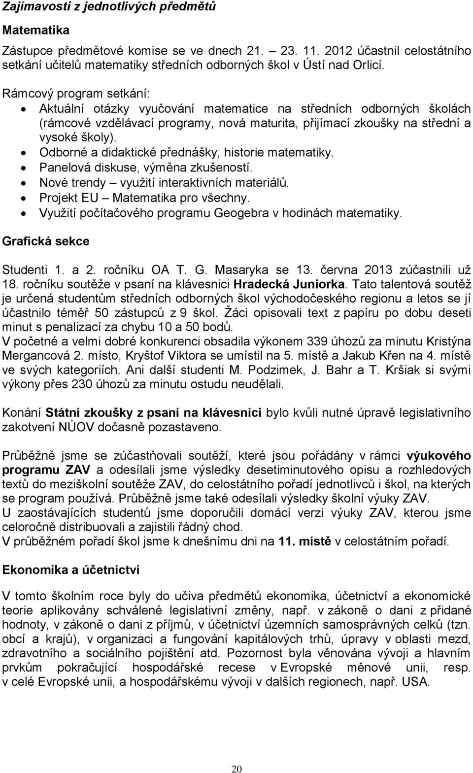 Odborné a didaktické přednášky, historie matematiky. Panelová diskuse, výměna zkušeností. Nové trendy využití interaktivních materiálů. Projekt EU Matematika pro všechny.