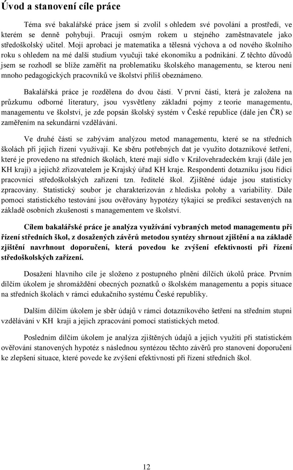 Mojí aprobací je matematika a tělesná výchova a od nového školního roku s ohledem na mé další studium vyučuji také ekonomiku a podnikání.