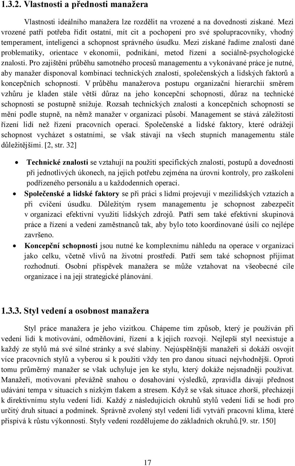 Mezi získané řadíme znalosti dané problematiky, orientace v ekonomii, podnikání, metod řízení a sociálně-psychologické znalosti.