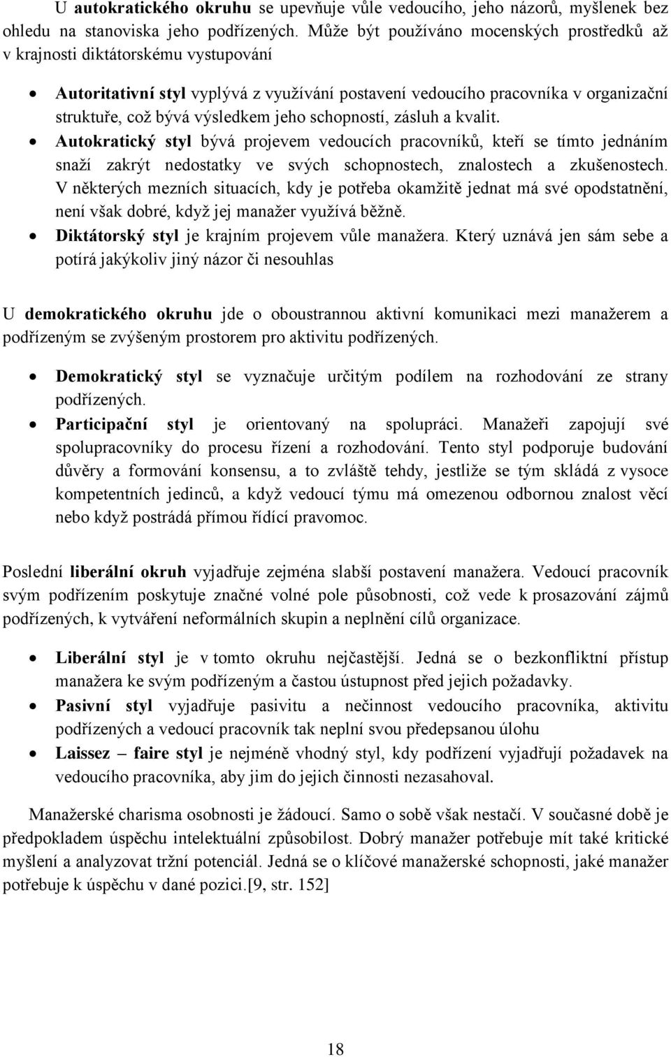 jeho schopností, zásluh a kvalit. Autokratický styl bývá projevem vedoucích pracovníků, kteří se tímto jednáním snaží zakrýt nedostatky ve svých schopnostech, znalostech a zkušenostech.