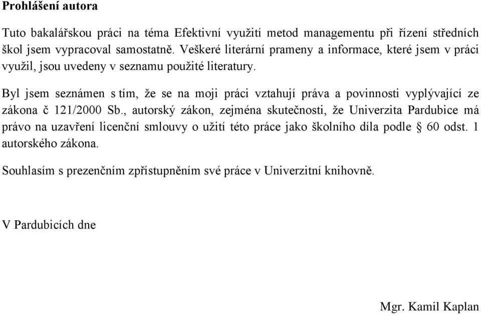 Byl jsem seznámen s tím, že se na moji práci vztahují práva a povinnosti vyplývající ze zákona č 11/000 Sb.