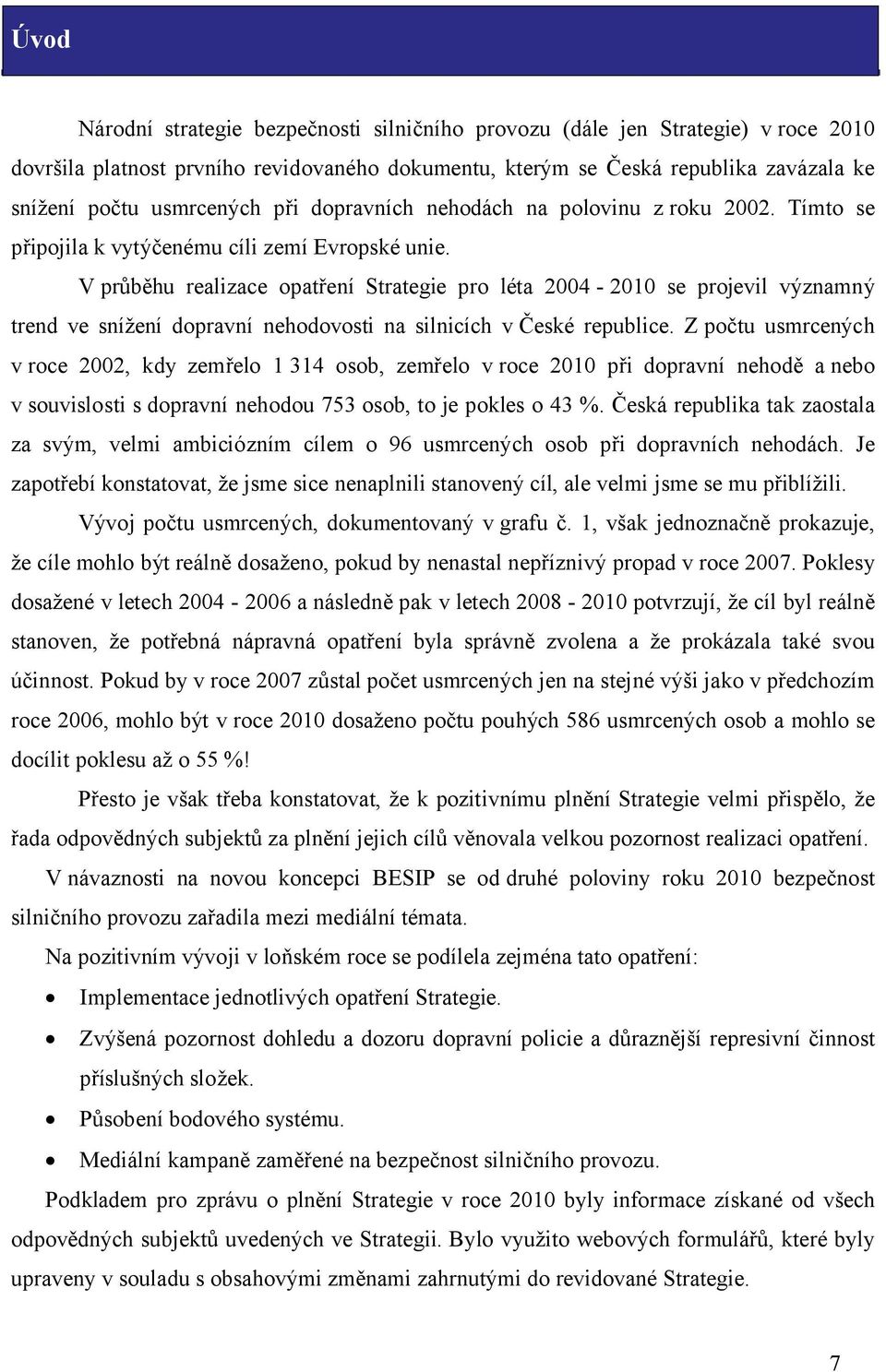 V průběhu realizace opatření Strategie pro léta 24 2 se projevil významný trend ve snížení dopravní nehodovosti na silnicích v České republice.