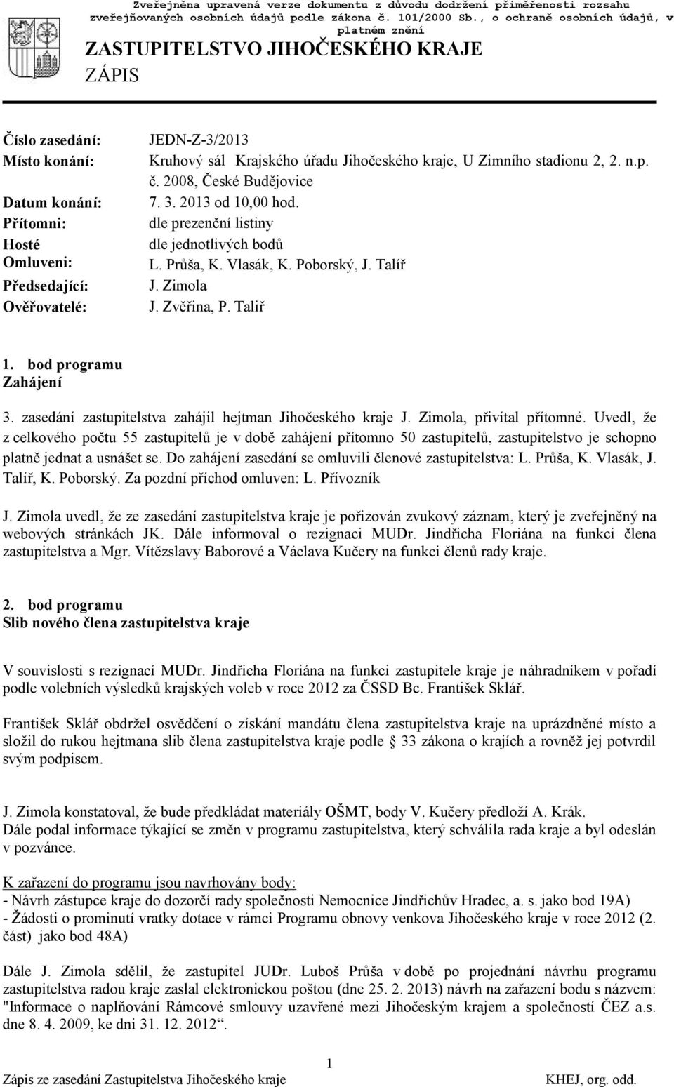 Kruhový sál Krajského úřadu Jihočeského kraje, U Zimního stadionu 2, 2. n.p. č. 2008, České Budějovice 7. 3. 2013 od 10,00 hod. dle prezenční listiny dle jednotlivých bodů L. Průša, K. Vlasák, K.