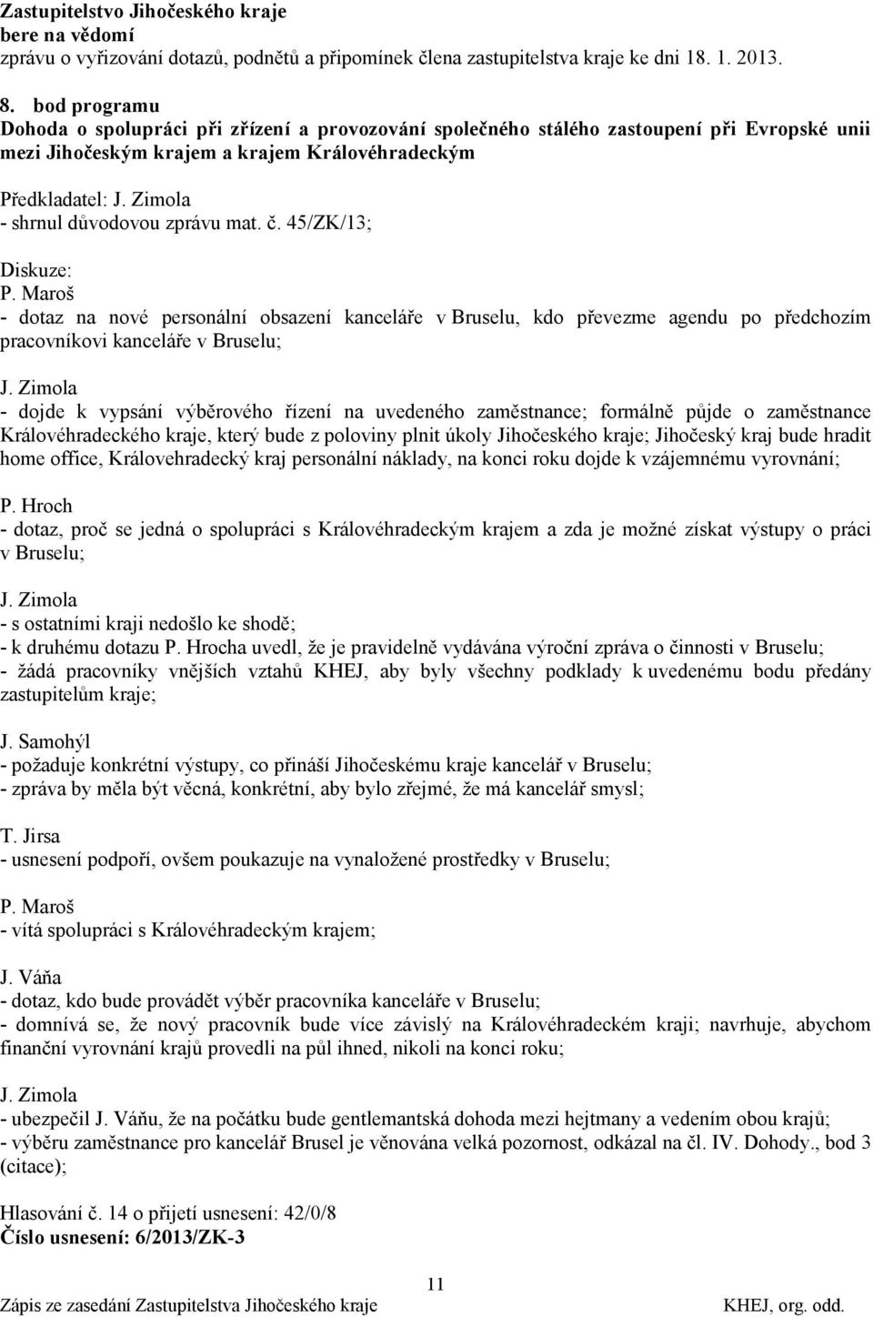 Zimola - shrnul důvodovou zprávu mat. č. 45/ZK/13; Diskuze: P. Maroš - dotaz na nové personální obsazení kanceláře v Bruselu, kdo převezme agendu po předchozím pracovníkovi kanceláře v Bruselu; J.