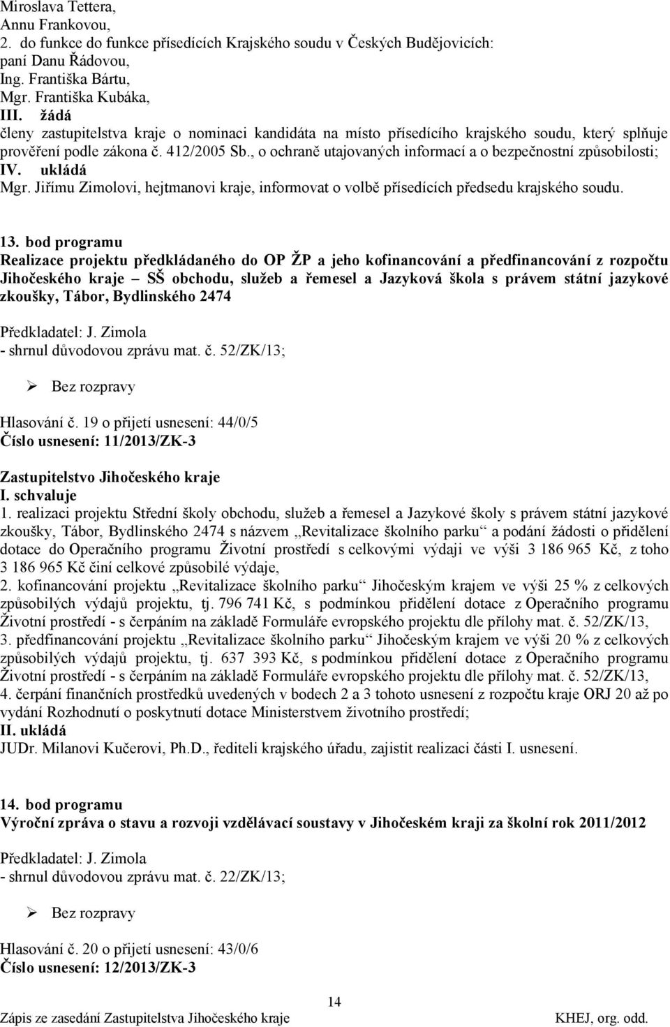 , o ochraně utajovaných informací a o bezpečnostní způsobilosti; IV. ukládá Mgr. Jiřímu Zimolovi, hejtmanovi kraje, informovat o volbě přísedících předsedu krajského soudu. 13.