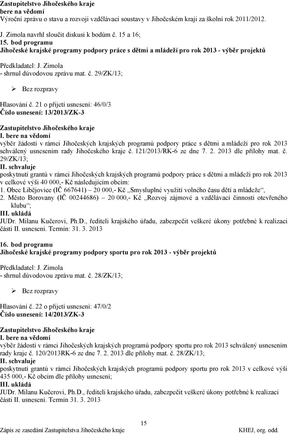 21 o přijetí usnesení: 46/0/3 Číslo usnesení: 13/2013/ZK-3 I.