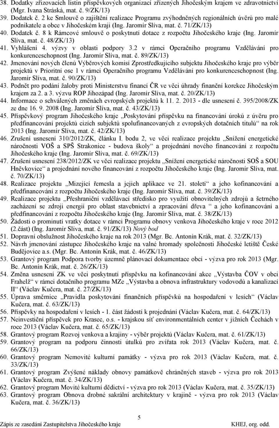 8 k Rámcové smlouvě o poskytnutí dotace z rozpočtu Jihočeského kraje (Ing. Jaromír Slíva, mat. č. 48/ZK/13) 41. Vyhlášení 4. výzvy v oblasti podpory 3.