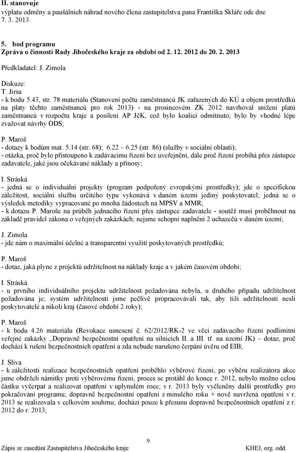 78 materiálu (Stanovení počtu zaměstnanců JK zařazených do KÚ a objem prostředků na platy těchto zaměstnanců pro rok 2013) - na prosincovém ZK 2012 navrhoval sníţení platů zaměstnanců v rozpočtu