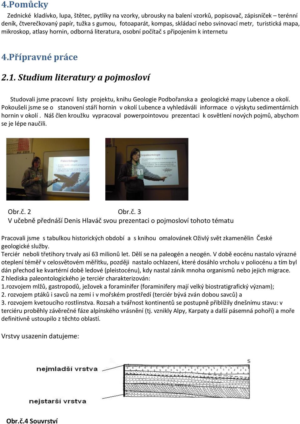 Studium literatury a pojmosloví Studovali jsme pracovní listy projektu, knihu Geologie Podbořanska a geologické mapy Lubence a okolí.