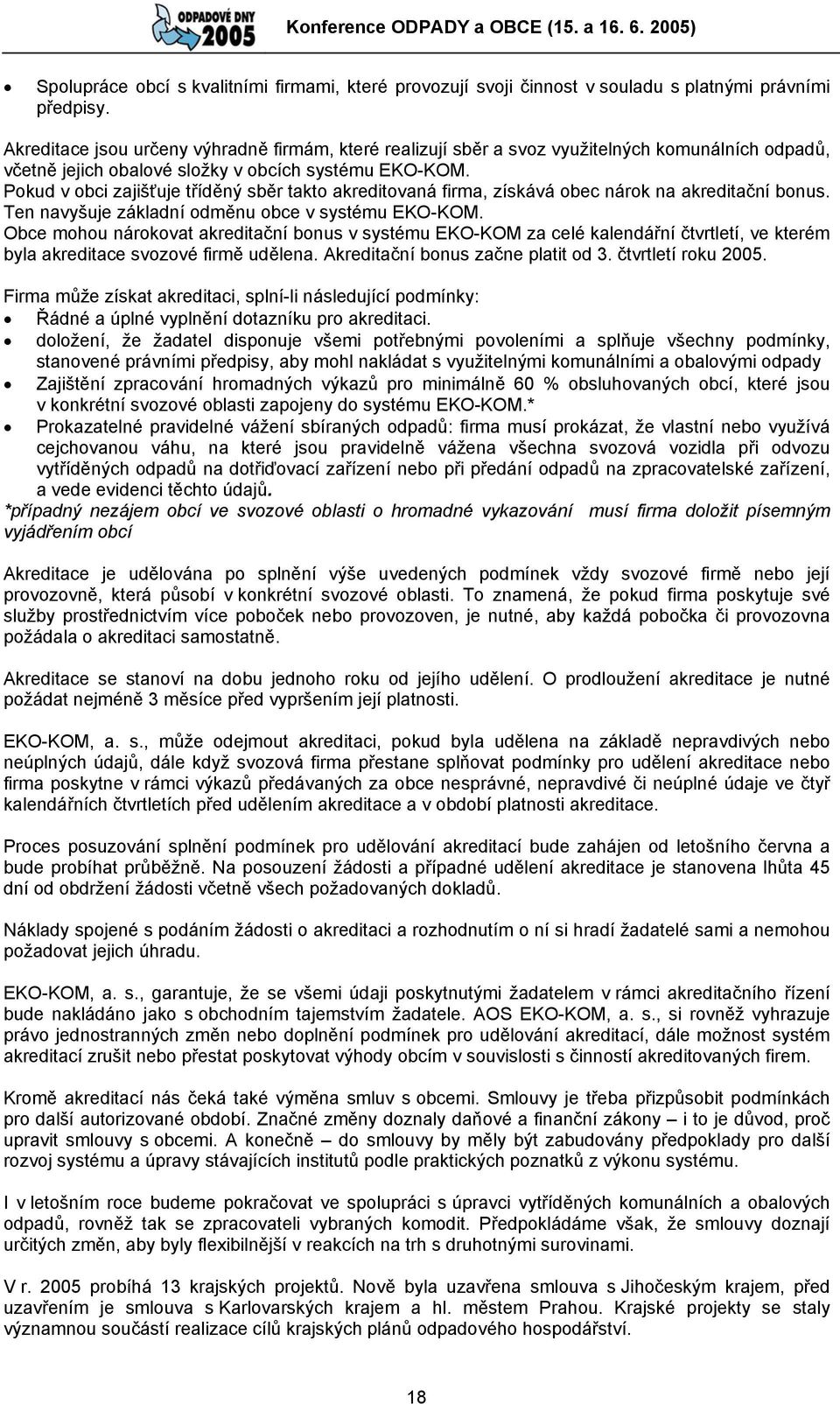 Pokud v obci zajišťuje tříděný sběr takto akreditovaná firma, získává obec nárok na akreditační bonus. Ten navyšuje základní odměnu obce v systému EKO-KOM.