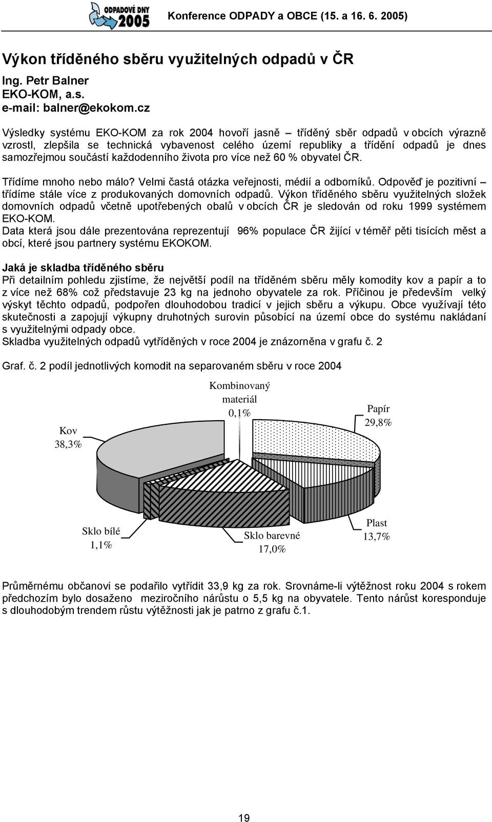 součástí každodenního života pro více než 60 % obyvatel ČR. Třídíme mnoho nebo málo? Velmi častá otázka veřejnosti, médií a odborníků.