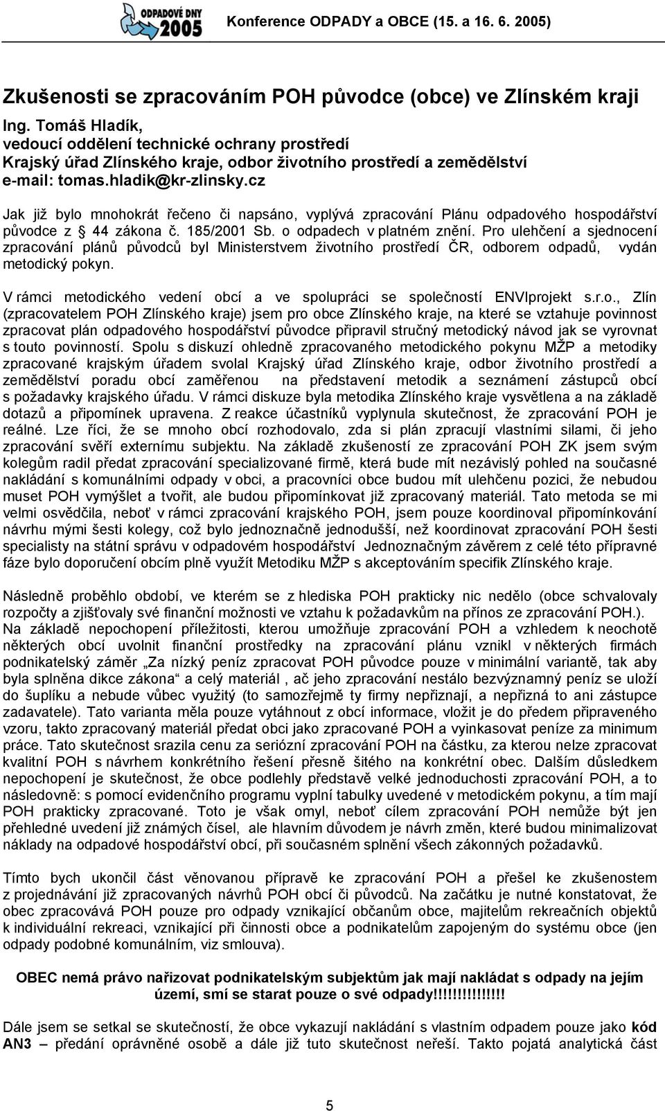 cz Jak již bylo mnohokrát řečeno či napsáno, vyplývá zpracování Plánu odpadového hospodářství původce z 44 zákona č. 185/2001 Sb. o odpadech v platném znění.