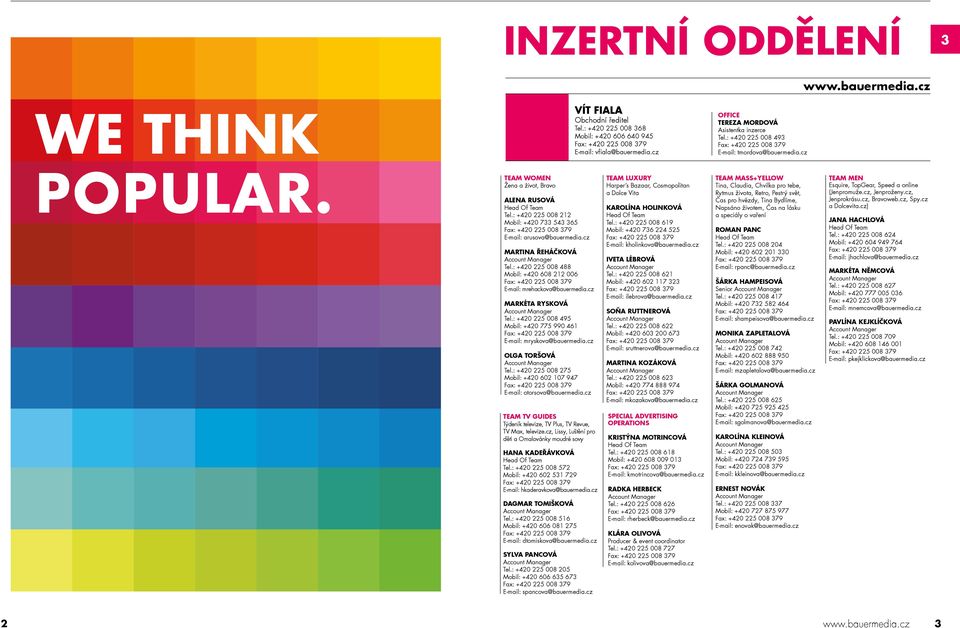 : +420 225 008 495 Mobil: +420 775 990 461 E-mail: mryskova@bauermedia.cz Olga Toršová Account Manager Tel.: +420 225 008 275 Mobil: +420 602 107 947 E-mail: otorsova@bauermedia.