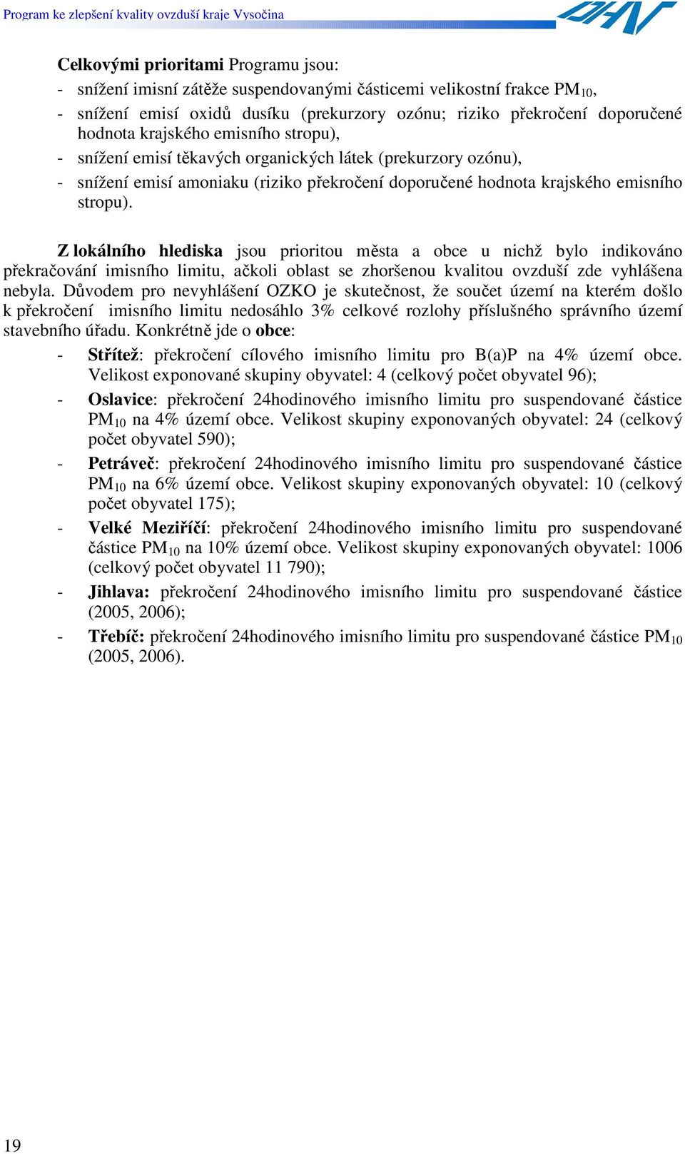 Z lokálního hlediska jsou prioritou města a obce u nichž bylo indikováno překračování imisního limitu, ačkoli oblast se zhoršenou kvalitou ovzduší zde vyhlášena nebyla.