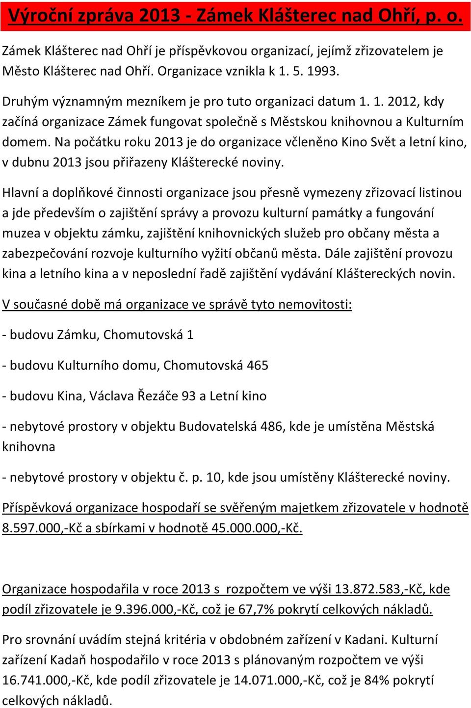 Na počátku roku 2013 je do organizace včleněno Kino Svět a letní kino, v dubnu 2013 jsou přiřazeny Klášterecké noviny.