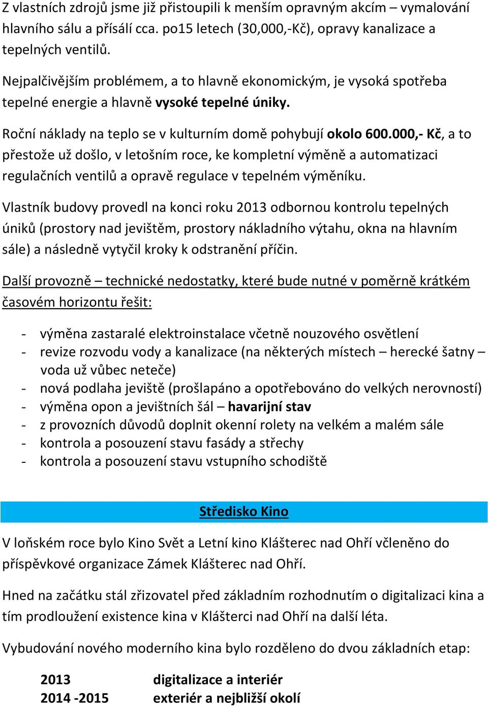 000,- Kč, a to přestože už došlo, v letošním roce, ke kompletní výměně a automatizaci regulačních ventilů a opravě regulace v tepelném výměníku.