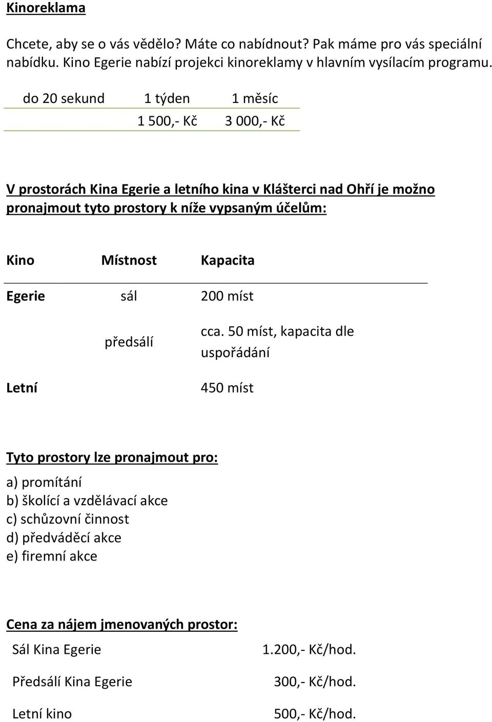 Místnost Kapacita Egerie sál 200 míst předsálí cca.