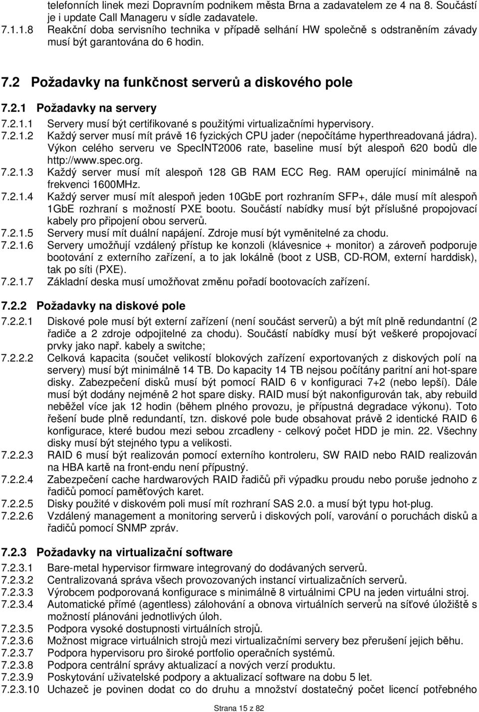 2.1.1 Servery musí být certifikované s použitými virtualizačními hypervisory. 7.2.1.2 Každý server musí mít právě 16 fyzických CPU jader (nepočítáme hyperthreadovaná jádra).